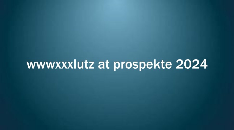 wwwxxxlutz at prospekte 2024